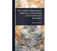 The Things Immortal; Spiritual Thoughts for Every day Reading