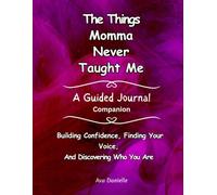 The Things Momma Never Taught Me- A Guided Journal Companion: Building Confidence, Finding Your Voice, And Discovering Who You Are
