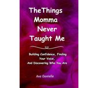 The Things Momma Never Taught Me: Building Confidence Finding Your Voice And Discovering Who You Are