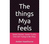 The things Mya feels: Seven Stories. Seven Truths. One Girl Trying to Be Okay.