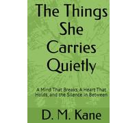 The Things She Carries Quietly: A Mind That Breaks, A Heart That Holds, and the Silence in Between (The Quiet Catastrophes Series)