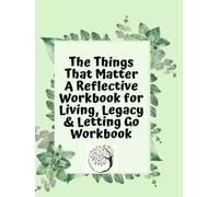The Things That Matter: A Reflective Workbook for Living, Legacy & Letting Go (Happy Mind Society Workbooks)