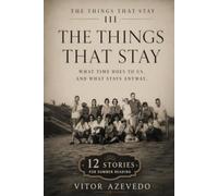 The Things That Stay III: 12 New Stories About Memory, Time, and What We Cannot Let Go (The Things That Stay: Stories for Summer Reading)