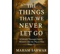 The Things That We Never Let Go: A Journey Through Family, Memory, and the Places That Shape Us