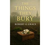The Things They Bury: A quiet village. A buried truth. Some things never stay hidden.