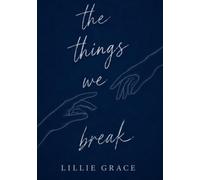 The things we break: The 1st book in The Heartbreak Series
