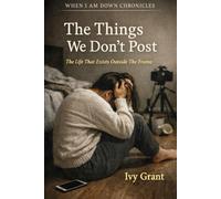 The Things We Don’t Post: The Life That Exists Outside The Frame (WHEN I AM DOWN CHRONICLES)