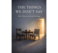 The Things We Don’t Say: Men, Women, Love, and Marriage