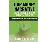 The Things We Don’t Talk About: Our Money Narrative and the Impacts on Our Financial Wellness