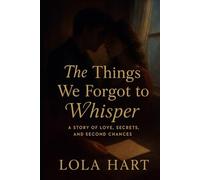 The Things We Forgot to Whisper: A Story of Love, Secrets, and Second Chances