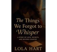 The Things We Forgot to Whisper: A Story of Love, Secrets, and Second Chances