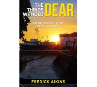 The Things We Hold Dear: Poetry Collection Of a Life’s Journey