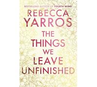 The Things We Leave Unfinished: a timeless and heartbreaking enemies-to-lovers romance from the Sunday Times bestselling author of Onyx Storm (Heartbreaking romances from Rebecca Yarros)