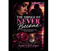 The Things We Never Became (A LIFE WRITTEN IN PIECES: One Life. Many Stories.)