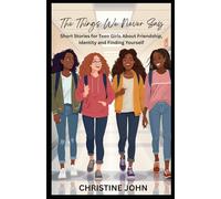The Things We Never Say: Short Stories for Teen Girls About Friendship, Identity and Finding Yourself
