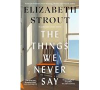 The Things We Never Say: The new standalone novel from the bestselling, prize-winning author of Olive Kitteridge and Lucy By The Sea