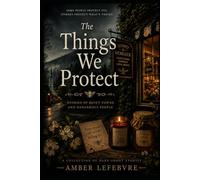 The Things We Protect: Stories of Queit Towns and Dangerous People