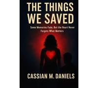 The Things We Saved: Some Memories Fade, But the Heart Never Forgets What Matters