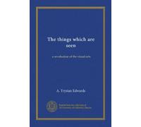 The things which are seen: a revaluation of the visual arts