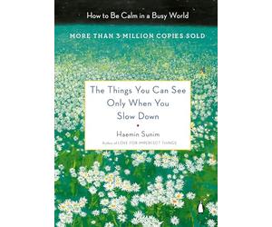 The Things You Can See Only When You Slow Down: How to Be Calm in a Busy World