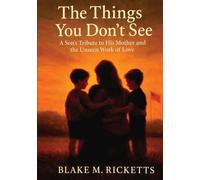 The Things You Don’t See: A Son's Tribute to His Mother and the Unseen Work of Love