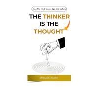 The Thinker is the Thought: How the Mind Creates Ego and Suffers (Path to Spiritual Awakening)