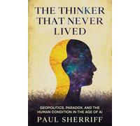 The Thinker That Never Lived: Geopolitics, Paradox, and the Human Condition in the Age of AI