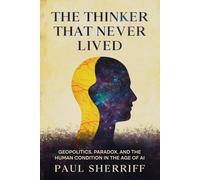 The Thinker That Never Lived: Geopolitics, Paradox, and the Human Condition in the Age of AI