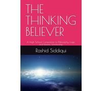 THE THINKING BELIEVER: A High School Companion to Philosophy, Logic, and Islamic Scholarship