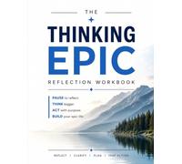 The Thinking Epic Reflection Workbook: A Guided Workbook to Reflect, Clarify Your Goals, and Turn Ideas into Action (Thinking Epic Series)