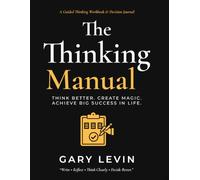 The Thinking Manual: Think Better. Create Magic. Achieve Big Success in Life.