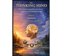 The Thinking Mind VI: Mastering Metacognition for Clarity, Control, and Conscious Living