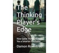 The Thinking Player’s Edge: How Game Theory Makes You a Smarter Footballer