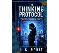 THE THINKING PROTOCOL: An AI Techno Thriller Novel of Artificial Intelligence, Cyber Warfare, Global Conspiracy, and Human Survival