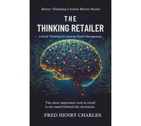THE THINKING RETAILER: Critical Thinking for Smarter Store Management
