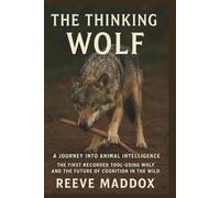 The Thinking Wolf: A Journey into Animal Intelligence: The First Recorded Tool-Using Wolf and the Future of Cognition in the Wild