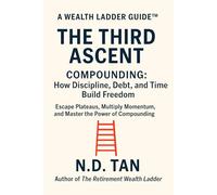 THE THIRD ASCENT - COMPOUNDING: How Discipline, Debt, and Time Build Freedom: Escape Plateaus, Multiply Momentum, and Master the Power of Compounding (Wealth Ladder Guide™)