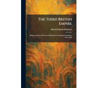 The Third British Empire: Being a Course of Lectures Delivered at Columbia University, New York