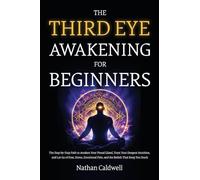 The Third Eye Awakening for Beginners: The Step-by-Step Path to Awaken Your Pineal Gland, Trust Your Deepest Intuition, and Let Go of Fear, Stress, Emotional Pain, and the Beliefs That Keep You Stuck