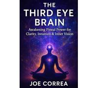 The Third Eye Brain: Awakening Pineal Power for Clarity, Intuition & Inner Vision (The Psychic Brain)
