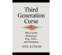 The Third Generation Curse: Why Family Businesses Rise Drift and Disappear