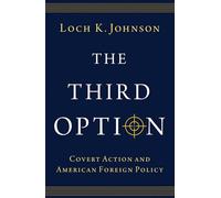 The Third Option: Covert Action and American Foreign Policy