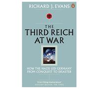 El Tercer Reich en guerra: cómo los nazis llevaron a Alemania de la conquista al desastre