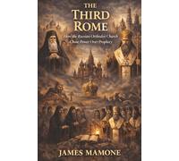 The Third Rome: How the Russian Orthodox Church Chose Power Over Prophecy (Orthodox Christian History)