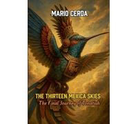 The Thirteen Mexica Skies - The Final Journey of Tonatiuh: 5 (Epic Secret Wars in Ancient México)