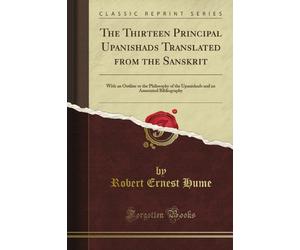 The Thirteen Principal Upanishads Translated from the Sanskrit: With an Outline or the Philosophy of the Upanishads and an Annotated Bibliography (Classic Reprint)