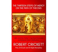 The Thirteen Steps of Mercy On The Path of Theosis: Colour Edition. Talks and the Father’s Spiritual Exercises To Enhance One’s Deification