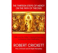 The Thirteen Steps of Mercy On The Path of Theosis: Talks and the Father's Spiritual Exercises to Enhance One's Deification