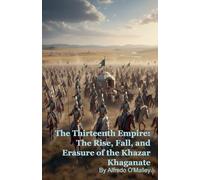 The Thirteenth Empire: The Rise, Fall, and Erasure of the Khazar Khaganate