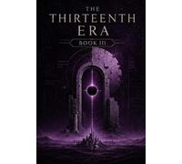 The Thirteenth Era: Book III - Kingdom of Ash and Stars: Empires fall in silence long before the walls do.: 3
